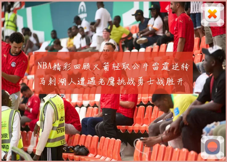 NBA精彩回顾火箭轻取公牛雷霆逆转马刺湖人遭遇老鹰挑战勇士战胜开拓者