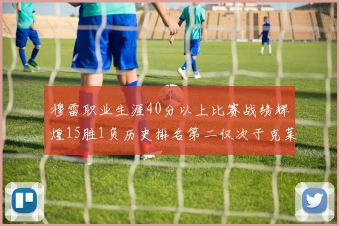 穆雷职业生涯40分以上比赛战绩辉煌15胜1负历史排名第二仅次于克莱的完美19胜0负