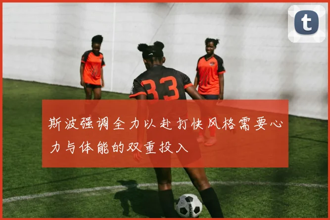 斯波强调全力以赴打快风格需要心力与体能的双重投入